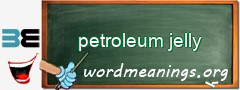 WordMeaning blackboard for petroleum jelly